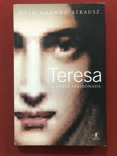 Livro - Teresa: A Santa Apaixonada - Rosa Amanda Strausz - Editora Objetiva