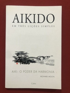 Livro - Aikido Em Três Lições Simples - Richard Moon - Cultrix - Seminovo