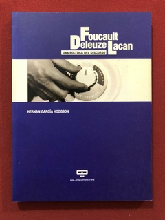 Livro - Foucault, Deleuze, Lacan: Una Política Del Discurso - Hernan G. Hodgson