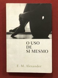 Livro - O Uso De Si Mesmo - F. M. Alexander - Martins Fontes