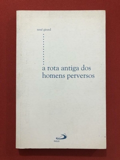 Livro - A Rota Antiga Dos Homens Perversos - René Girard - Paulus