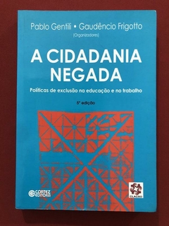 Livro - A Cidadania Negada - Pablo Gentili - Gaudêncio Frigotto - Cortez