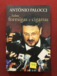Livro - Sobre Formigas E Cigarras - Antônio Palocci - Objetiva