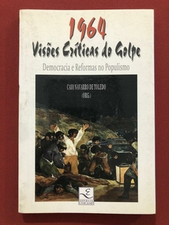 Livro - 1964: Visões Críticas Do Golpe - Caio Navarro - Ed. Unicamp