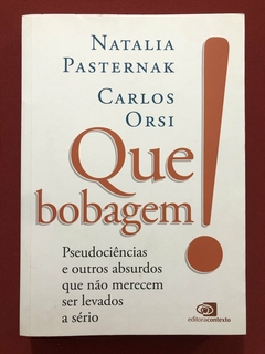 Livro - Que Bobagem! - Natalia Psternak, Carlos Orsi - Contexto - Seminovo