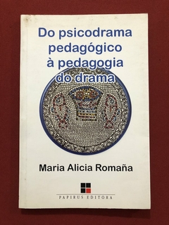 Livro - Do Psicodrama Pedagógico À Pedagogia Do Drama - Maria Alicia Romana