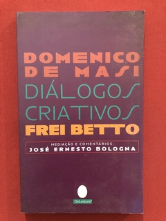 Livro - Diálogos Criativos - Frei Betto - Domenico De Masi - Ed. DeLeitura