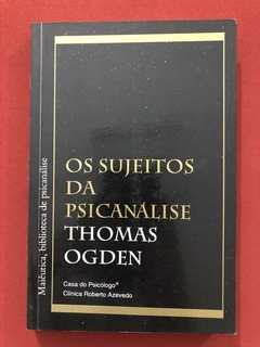 Livro - Os Sujeitos Da Psicanálise - Thomas Ogden - Casa do Psicólogo