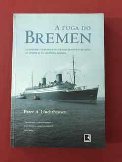 Livro - A Fuga Do Bremen - Peter A. Huchthausen - Ed. Record