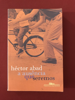 Livro - A Ausência Que Seremos - Héctor Abad - Seminovo