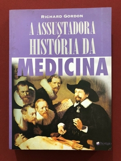 Livro - A Assustadora História Da Medicina - Richard Gordon - Editora Prestígio