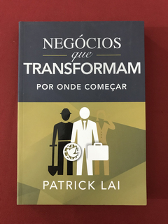 Livro - Negócios Que Transformam - Patrick Lai - Autor Da Fé