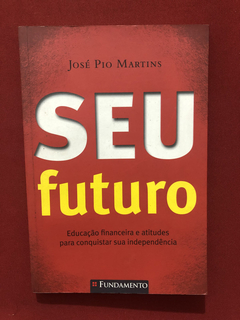 Livro - Seu Futuro - José Pio Martins - Ed. Fundamento