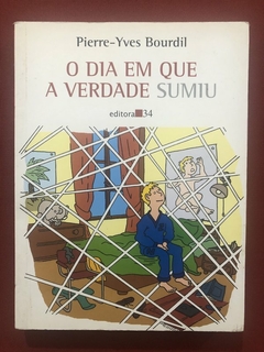 Livro - O Dia Em Que A Verdade Sumiu - Pierre-Yves Bourdil - Editora 34