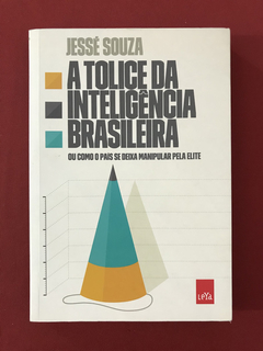 Livro - A Tolice Da Inteligência Brasileira - Jessé Souza