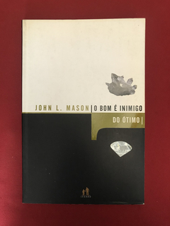 Livro - O Bom É Inimigo Do Ótimo - John L. Mason - Ed Legado