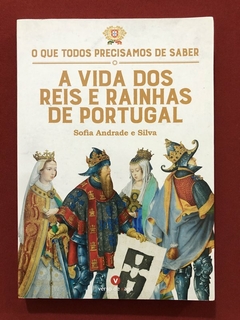 Livro - A Vida Dos Reis E Rainhas De Portugal - Sofia Andrade e Silva - Seminovo