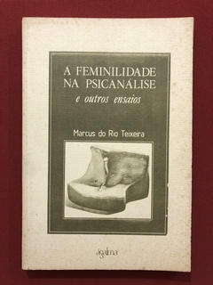 Livro - A Feminilidade Na Psicanálise E Outros Ensaios - Marcus Do Rio Teixeira