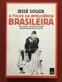 Livro - A Tolice Da Inteligência Brasileira - Jessé Souza - Ed. Leya - Seminovo