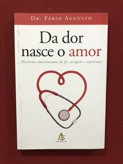 Livro - Da Dor Nasce O Amor- Dr. Fábio Augusto- Ed. Sextante