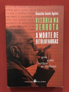 Livro - Vitória Na Derrota: A Morte De Getúlio - Ronaldo Conde Aguiar - Casa Da Palavra