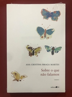 Livro - Sobre O Que Não Falamos - Ana Cristina Braga Martes - Novo
