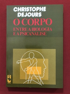 Livro - O Corpo: Entre A Biologia E A Psicanálise - Christophe Dejours - Artes Médicas