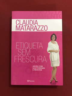 Livro - Etiqueta Sem Frescura - Claudia Matarazzo - Seminovo