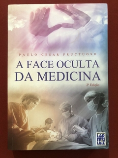Livro - A Face Oculta Da Medicina - Paulo Cesar Fructuoso - Seminovo