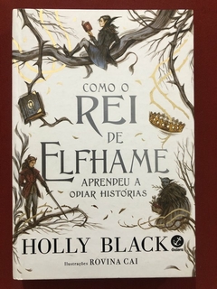 Livro - Como O Rei De Elfhame Aprendeu A Odiar Histórias - Holly Black - Seminovo