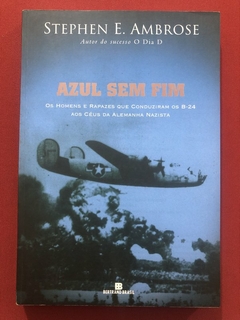 Livro - Azul Sem Fim - Stephen E. Ambrose - Bertrand Brasil - Seminovo