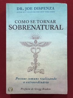 Livro - Como Se Tornar Sobrenatural - Dr. Joe Dispenza - Ed. Citadel