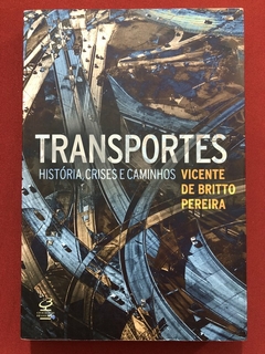 Livro - Transportes: História, Crises E Caminhos - Vicente De Britto Pereira