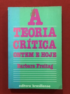 Livro - A Teoria Crítica Ontem E Hoje - Barbara Freitag - Ed. Brasiliense