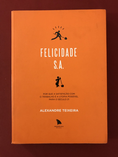 Livro - Felicidade S.A. - Alexandre Teixeira - Seminovo