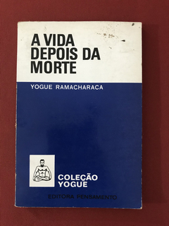 Livro - A Vida Depois Da Morte - Yogue Ramacharaca