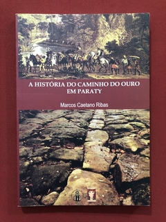 Livro - A História Do Caminho Do Ouro Em Paraty - Marcos Caetano Ribas