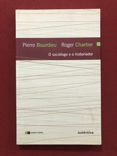 Livro - O Sociólogo E O Historiador - Pierre Bordieu - Roger Chartier - Ed. Autêntica