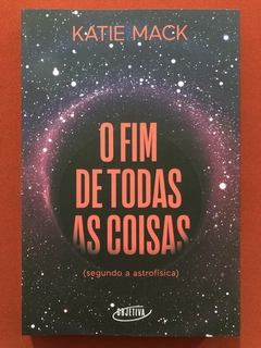 Livro - O Fim De Todas As Coisas - Katie Mack - Editora Objetiva - Seminovo