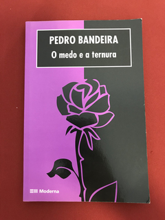 Livro - O Medo E A Ternura - Pedro Bandeira - Ed. Moderna