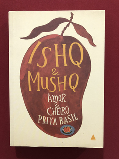 Livro - Ishq & Mushq Amor E Cheiro - Priya Basil - Seminovo