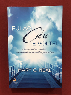 Livro - Fui Ao Céu E Voltei - Mary C. Neal - Seminovo