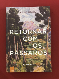 Livro - Retornar Com Os Pássaros - Pedro Maciel - Ed. Leya