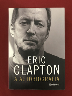Livro - Eric Clapton: A Autobiografia - Ed. Planeta - Semin.