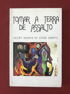 Livro - Tomar A Terra De Assalto - Gastão Wagner de Sousa