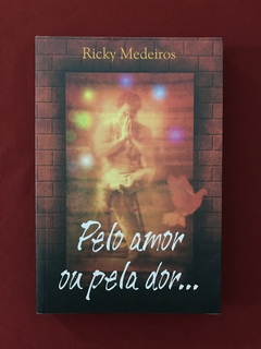 Livro - Pelo Amor Ou Pela Dor... - Ricky Medeiros - Seminovo