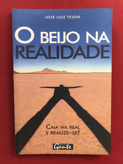 Livro - O Beijo Na Realidade - José Luiz Tejon - Ed. Gente