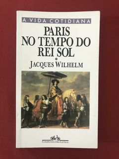 Livro - Paris No Tempo Do Rei Sol - Jacques Wilhelm