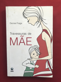 Livro - Travessuras De Mãe - Denise Fraga - Ed. Globo