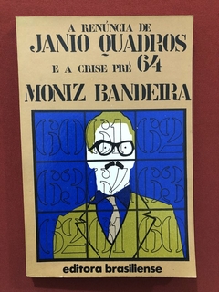 Livro - A Renúncia De Jânio Quadros E A Crise Pré 64 - Moniz Bandeira - Editora Brasiliense